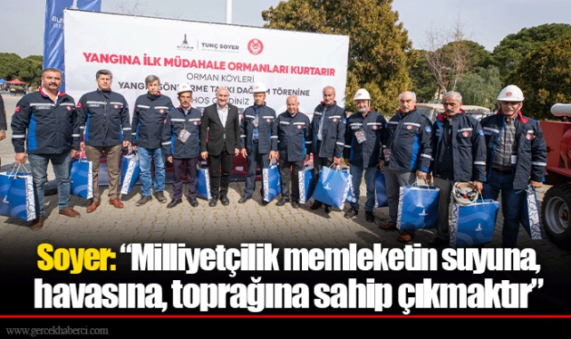 Soyer: “Milliyetçilik memleketin suyuna, havasına, toprağına sahip çıkmaktır”