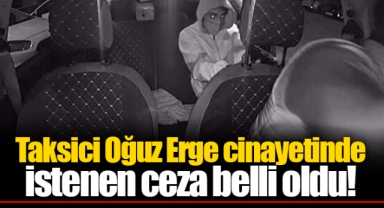 Taksici Oğuz Erge cinayetinde istenen ceza belli oldu!