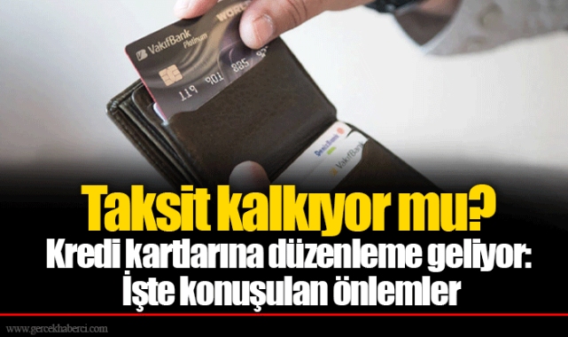Taksit kalkıyor mu? Kredi kartlarına düzenleme geliyor: İşte konuşulan önlemler