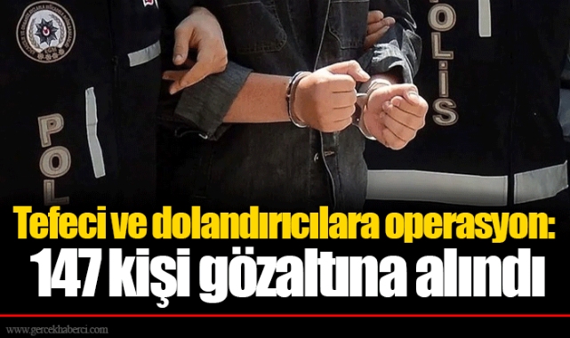 Tefeci ve dolandırıcılara operasyon: 147 kişi gözaltına alındı