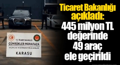 Ticaret Bakanlığı açıkladı: 445 milyon TL değerinde 49 araç ele geçirildi