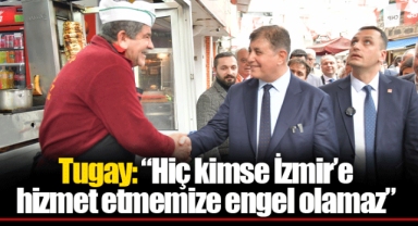 Tugay: “Hiç kimse İzmir’e hizmet etmemize engel olamaz”