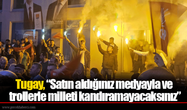 Tugay, "Satın aldığınız medyayla ve trollerle milleti kandıramayacaksınız"