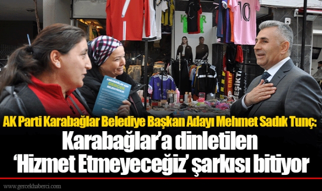 Tunç: Karabağlar’a dinletilen ‘Hizmet Etmeyeceğiz’ şarkısı bitiyor