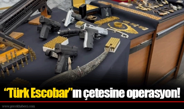 “Türk Escobar”ın çetesine operasyon!