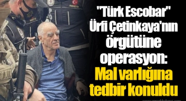"Türk Escobar" Ürfi Çetinkaya'nın örgütüne operasyon: Mal varlığına tedbir konuldu