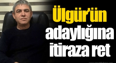 Ülgür’ün adaylığına itiraza ret