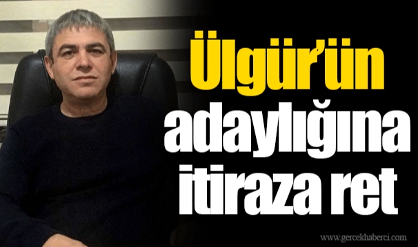 Ülgür’ün adaylığına itiraza ret