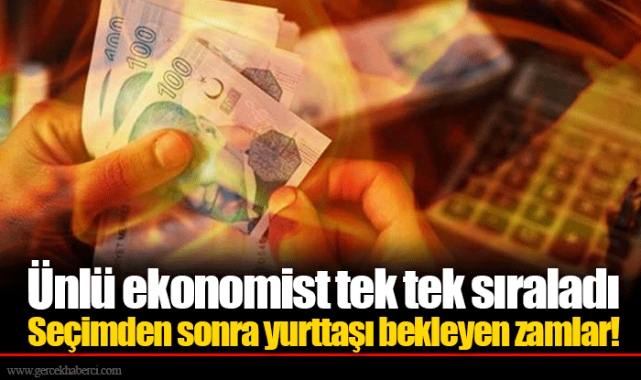 Ünlü ekonomist tek tek sıraladı  Seçimden sonra yurttaşı bekleyen zamlar!