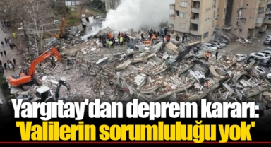 Yargıtay'dan deprem kararı: 'Valilerin sorumluluğu yok'
