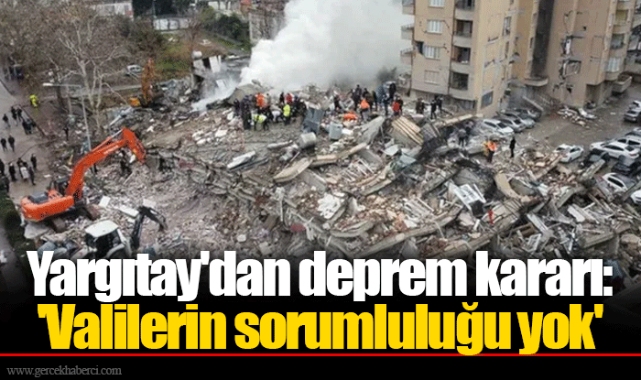 Yargıtay'dan deprem kararı: 'Valilerin sorumluluğu yok'