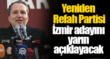 Yeniden Refah Partisi İzmir adayını yarın açıklayacak