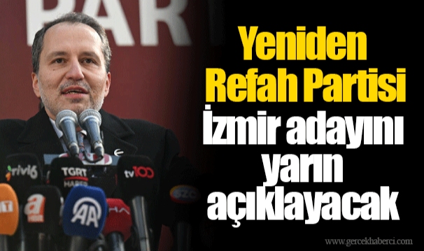 Yeniden Refah Partisi İzmir adayını yarın açıklayacak