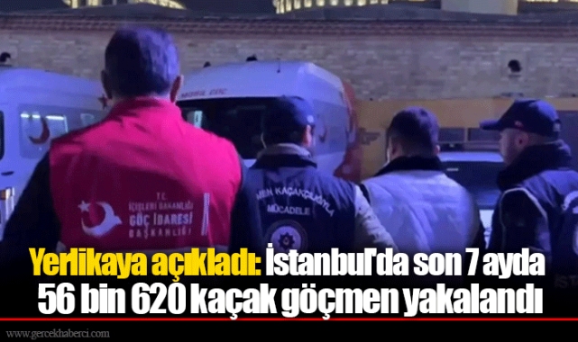 Yerlikaya açıkladı: İstanbul'da son 7 ayda 56 bin 620 kaçak göçmen yakalandı