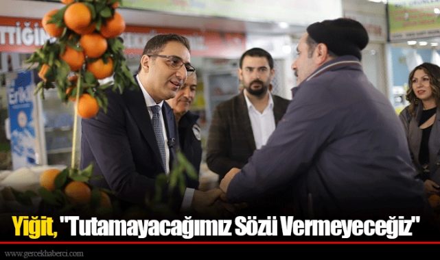 Yiğit, "Tutamayacağımız Sözü Vermeyeceğiz"