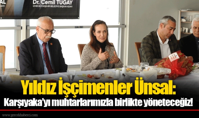 Yıldız İşçimenler Ünsal: Karşıyaka’yı muhtarlarımızla birlikte yöneteceğiz!