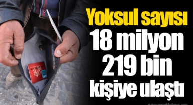 Yoksul sayısı 18 milyon 219 bin kişiye ulaştı
