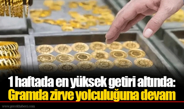 1 haftada en yüksek getiri altında: Gramda zirve yolculuğuna devam