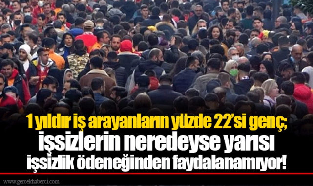 1 yıldır iş arayanların yüzde 22’si genç; işsizlerin neredeyse yarısı işsizlik ödeneğinden faydalanamıyor!