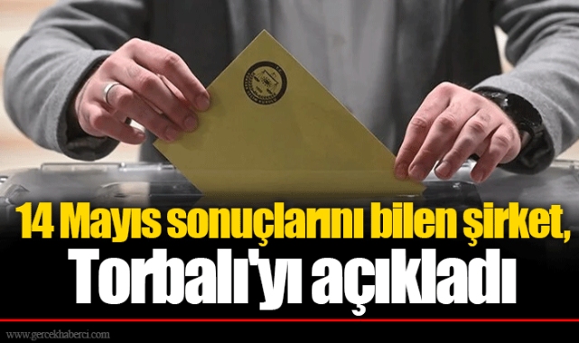 14 Mayıs sonuçlarını bilen şirket, Torbalı'yı açıkladı