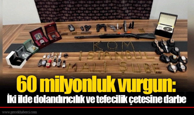 60 milyonluk vurgun: İki ilde dolandırıcılık ve tefecilik çetesine darbe