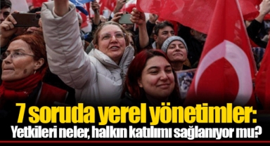 7 soruda yerel yönetimler: Yetkileri neler, halkın katılımı sağlanıyor mu?