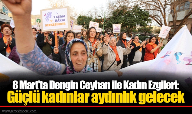 8 Mart'ta Dengin Ceyhan ile Kadın Ezgileri: Güçlü kadınlar aydınlık gelecek