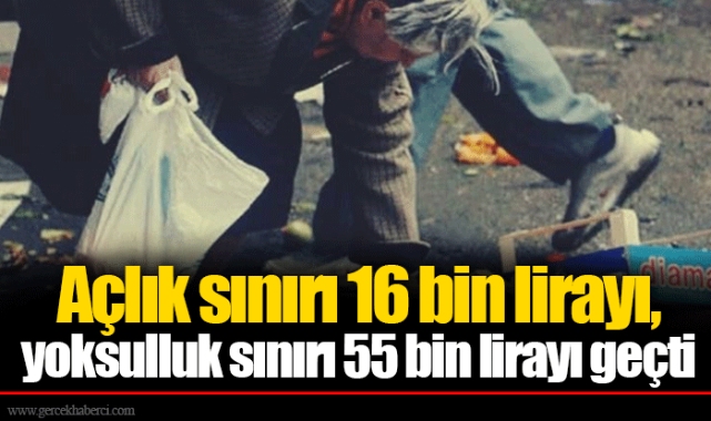 Açlık sınırı 16 bin lirayı, yoksulluk sınırı 55 bin lirayı geçti