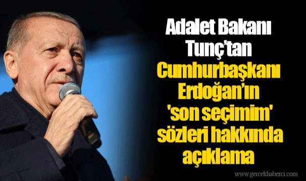 Adalet Bakanı Tunç’tan Cumhurbaşkanı Erdoğan’ın 'son seçimim' sözleri hakkında açıklama