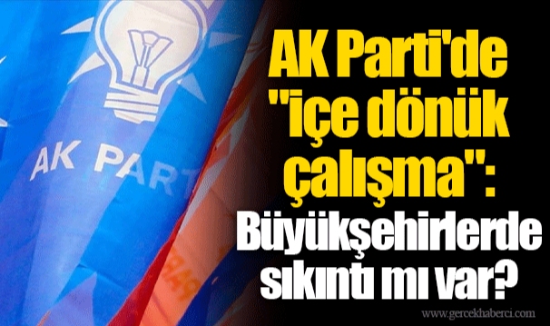 AK Parti'de "içe dönük çalışma": Büyükşehirlerde sıkıntı mı var?