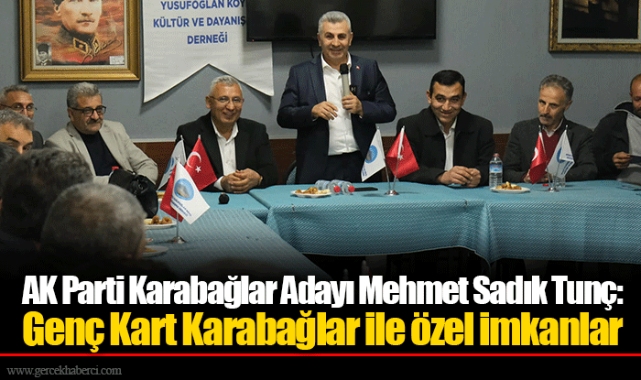 AK Parti Karabağlar Adayı Mehmet Sadık Tunç: Genç Kart Karabağlar ile özel imkanlar