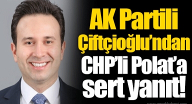 AK Partili Çiftçioğlu’ndan CHP’li Polat’a sert yanıt!