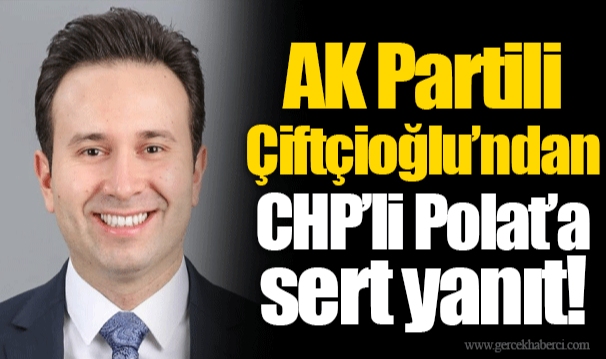 AK Partili Çiftçioğlu’ndan CHP’li Polat’a sert yanıt!