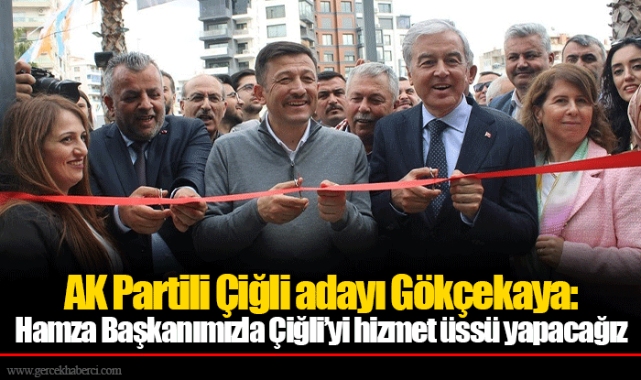 AK Partili Çiğli adayı Gökçekaya: Hamza Başkanımızla Çiğli'yi hizmet üssü yapacağız