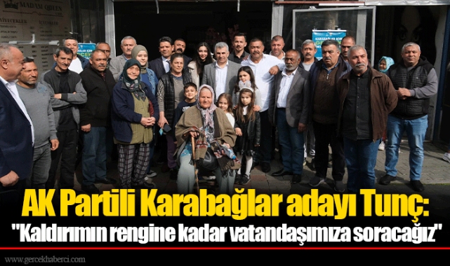 AK Partili Karabağlar adayı Tunç: "Kaldırımın rengine kadar vatandaşımıza soracağız"