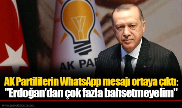 AK Partililerin WhatsApp mesajı ortaya çıktı: "Erdoğan’dan çok fazla bahsetmeyelim"