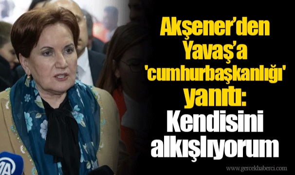 Akşener’den Yavaş’a 'cumhurbaşkanlığı' yanıtı: Kendisini alkışlıyorum