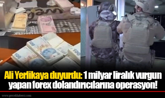Ali Yerlikaya duyurdu: 1 milyar liralık vurgun yapan forex dolandırıcılarına operasyon!