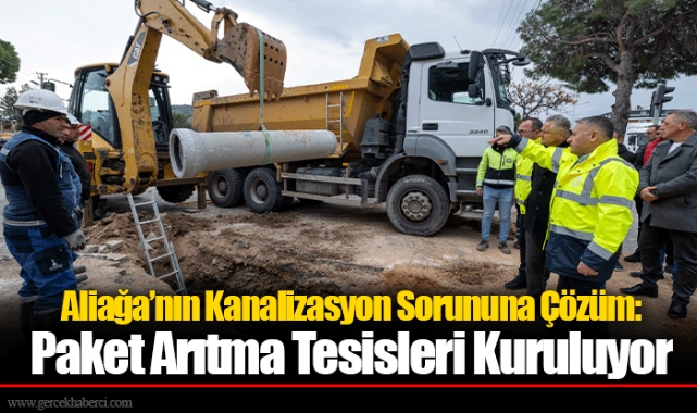 Aliağa’nın Kanalizasyon Sorununa Çözüm:  Paket Arıtma Tesisleri Kuruluyor
