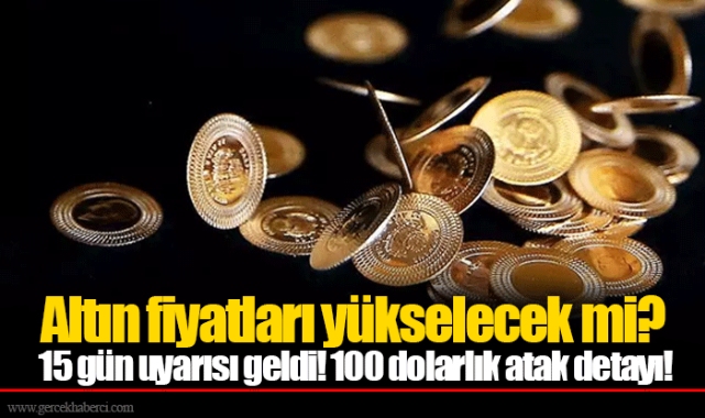 Altın fiyatları yükselecek mi? 15 gün uyarısı geldi! 100 dolarlık atak detayı!
