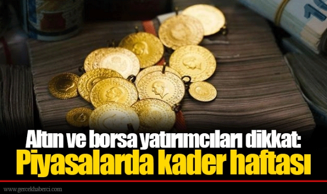 Altın ve borsa yatırımcıları dikkat: Piyasalarda kader haftası