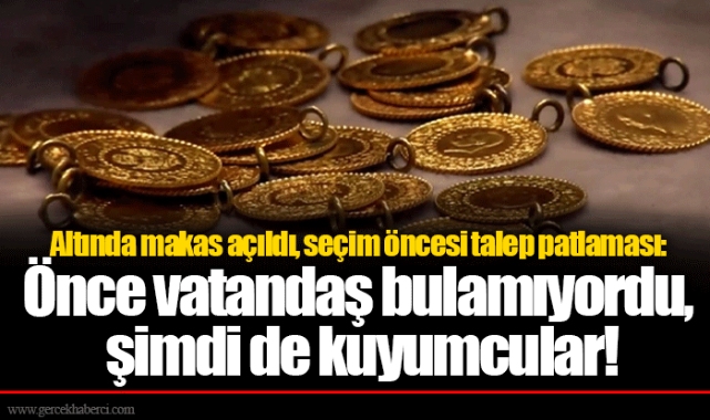 Altında makas açıldı, seçim öncesi talep patlaması: Önce vatandaş bulamıyordu, şimdi de kuyumcular!