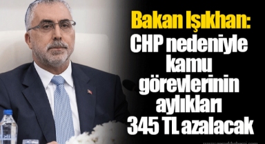 Bakan Işıkhan: CHP nedeniyle kamu görevlerinin aylıkları 345 TL azalacak