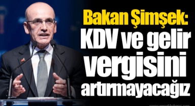 Bakan Şimşek: KDV ve gelir vergisini artırmayacağız