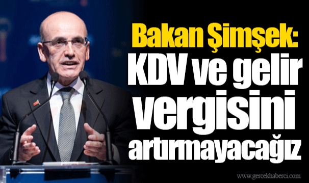 Bakan Şimşek: KDV ve gelir vergisini artırmayacağız