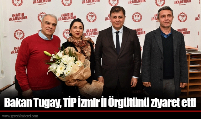Bakan Tugay, TİP İzmir İl Örgütünü ziyaret etti 