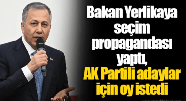 Bakan Yerlikaya seçim propagandası yaptı, AK Partili adaylar için oy istedi
