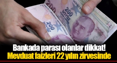 Bankada parası olanlar dikkat! Mevduat faizleri 22 yılın zirvesinde