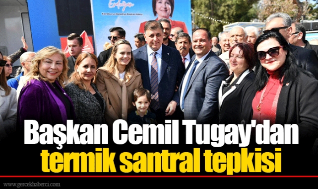 Başkan Cemil Tugay'dan termik santral tepkisi