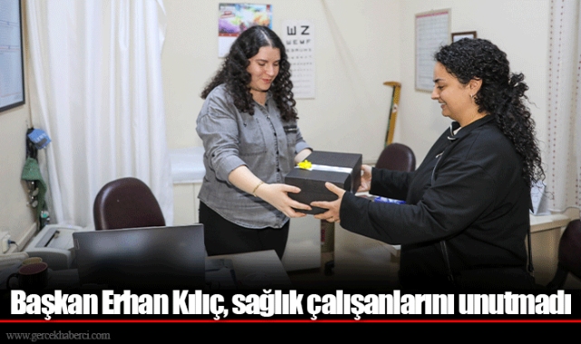 Başkan Erhan Kılıç, sağlık çalışanlarını unutmadı